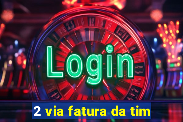 2 via fatura da tim